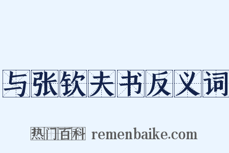 与张钦夫书反义词是什么意思的图片